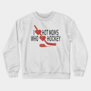 I Love Hot Moms Who Loves Hokey Crewneck Sweatshirt